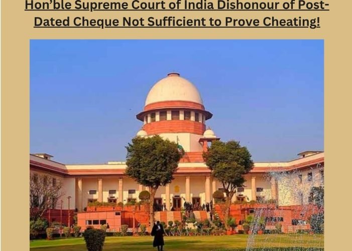Hon'ble Supreme Court of India Dishonour of Post-Dated Cheque Not Sufficient to Prove Cheating!
