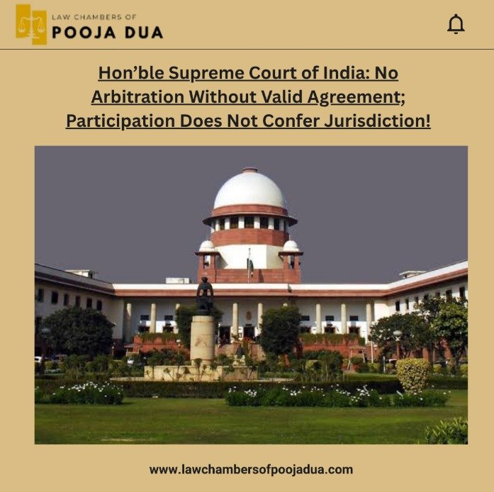 Hon'ble Supreme Court of India: No Arbitration Without Valid Agreement; Participation Does Not Confer Jurisdiction
