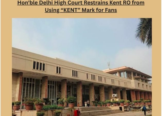 Hon'ble Delhi High Court Restrains Kent RO from Using "KENT" Mark for Fans