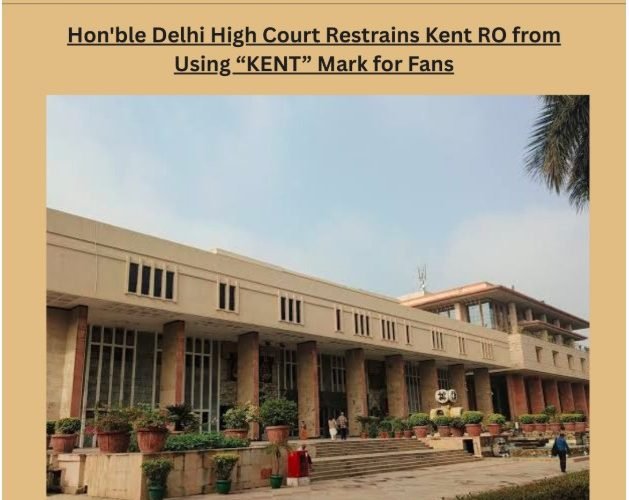 Hon'ble Delhi High Court Restrains Kent RO from Using "KENT" Mark for Fans
