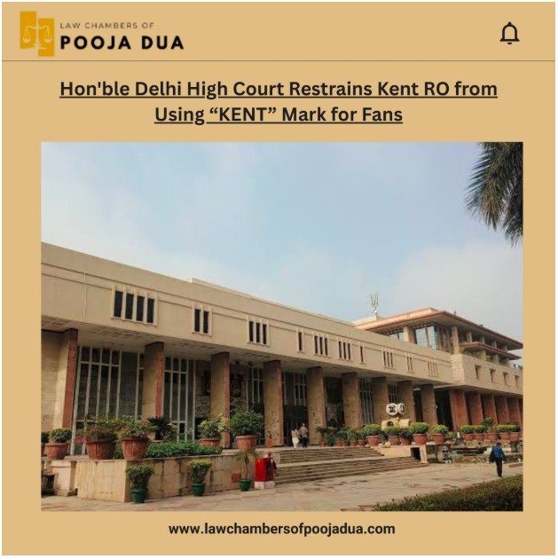 Hon'ble Delhi High Court Restrains Kent RO from Using "KENT" Mark for Fans