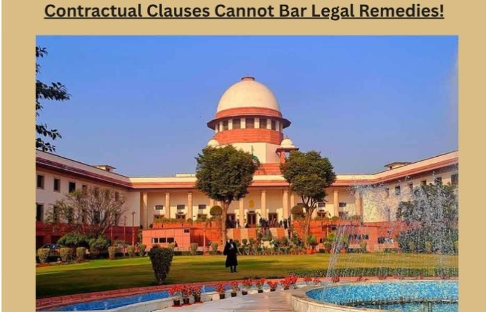 Hon'ble Supreme Court of India: One-Sided Contractual Clauses Cannot Bar Legal Remedies!