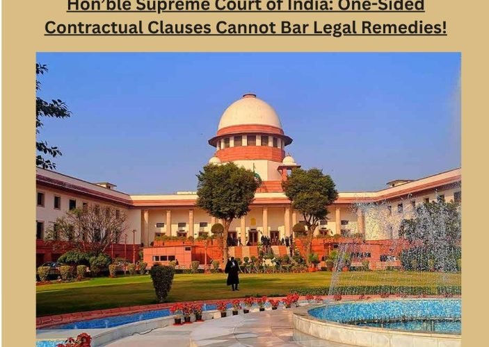 Hon'ble Supreme Court of India: One-Sided Contractual Clauses Cannot Bar Legal Remedies!