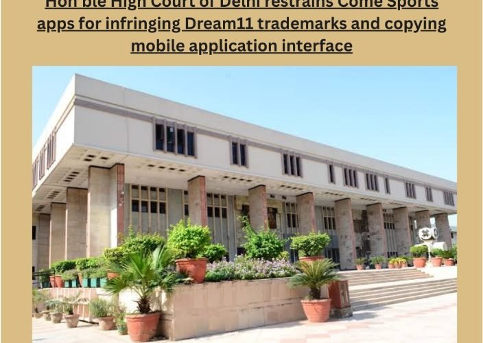 Hon’ble High Court of Delhi restrains Come Sports apps for infringing Dream11 trademarks and copying mobile application interface