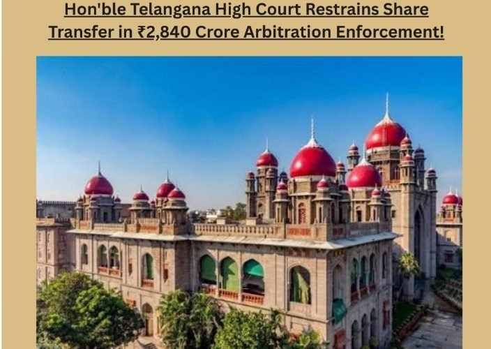 Hon'ble Telangana High Court Restrains Share Transfer in ₹2,840 Crore Arbitration Enforcement!