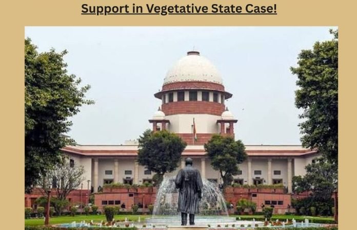 Hon'ble Supreme Court Permits Withdrawal of Life Support in Vegetative State Case!