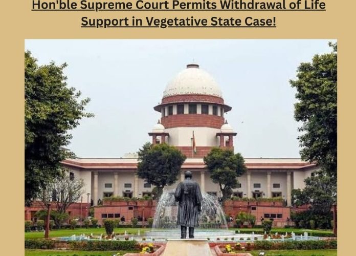 Hon'ble Supreme Court Permits Withdrawal of Life Support in Vegetative State Case!