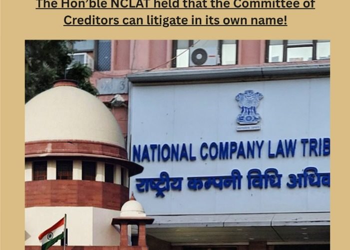The Hon'ble NCLAT held that the Committee of Creditors can litigate in its own name!