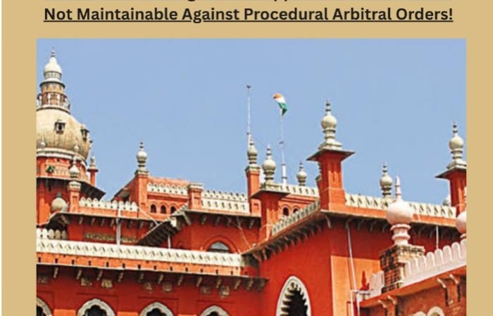 Hon'ble Madras High Court: Appeal Under Section 37 Not Maintainable Against Procedural Arbitral Orders!