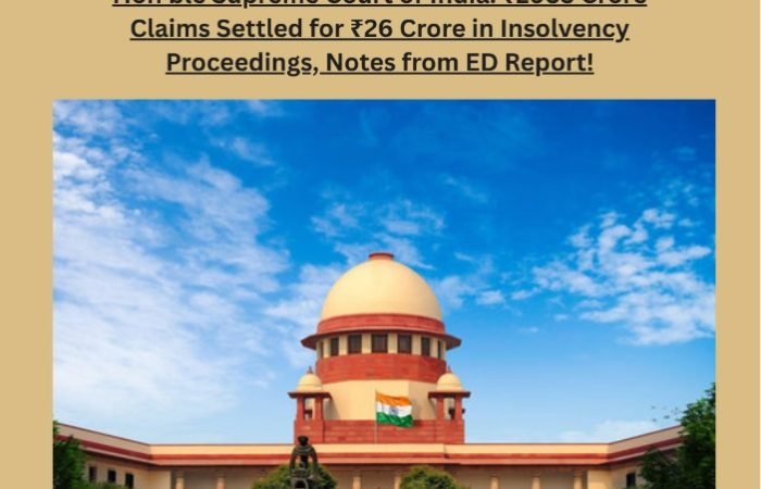 Hon'ble Supreme Court of India: ₹2983 Crore Claims Settled for ₹26 Crore in Insolvency. Proceedings, Notes from ED Report!