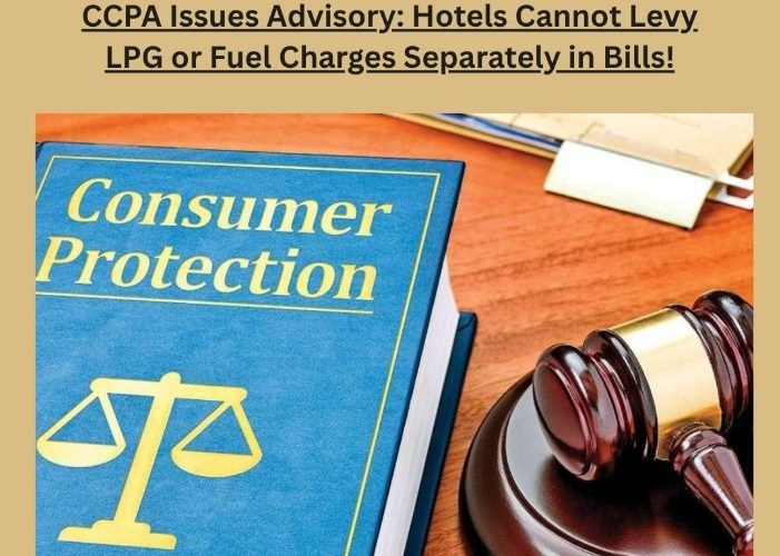 CCPA Issues Advisory: Hotels Cannot Levy. LPG or Fuel Charges Separately in Bills!